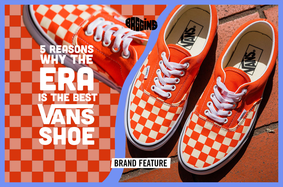 5 REASONS WHY THE ERA IS THE BEST VANS SHOE Baggins Shoes