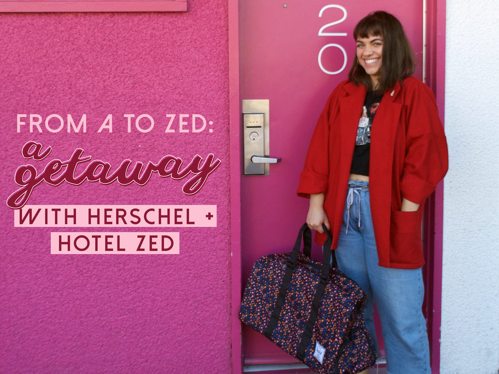 FROM A TO ZED: A GETAWAY WITH HERSCHEL SUPPLY + HOTEL ZED